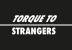 torque to strangers